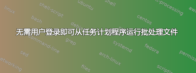 无需用户登录即可从任务计划程序运行批处理文件