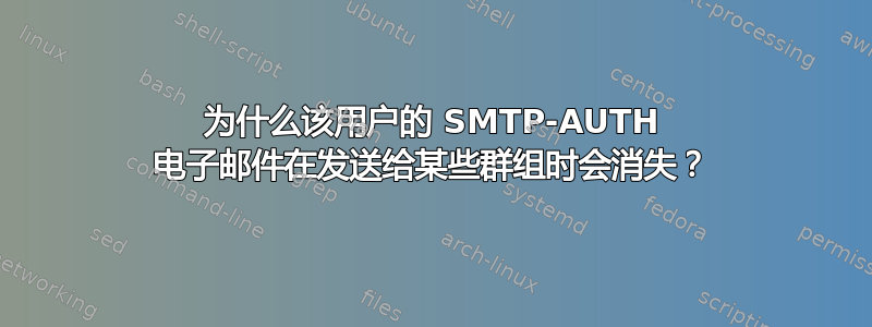 为什么该用户的 SMTP-AUTH 电子邮件在发送给某些群组时会消失？