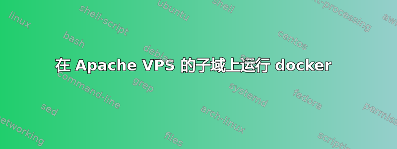 在 Apache VPS 的子域上运行 docker 