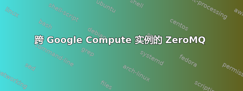 跨 Google Compute 实例的 ZeroMQ