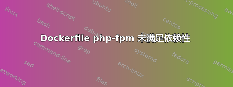 Dockerfile php-fpm 未满足依赖性