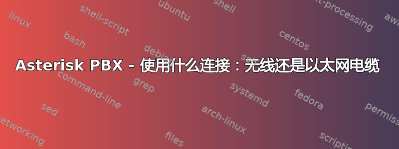 Asterisk PBX - 使用什么连接：无线还是以太网电缆