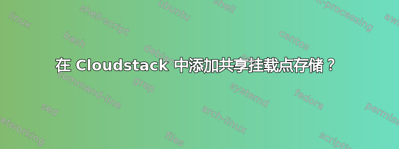 在 Cloudstack 中添加共享挂载点存储？