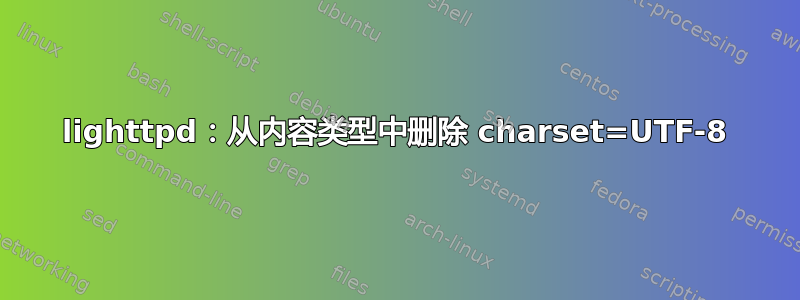 lighttpd：从内容类型中删除 charset=UTF-8