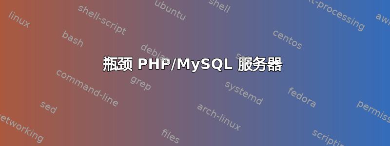 瓶颈 PHP/MySQL 服务器