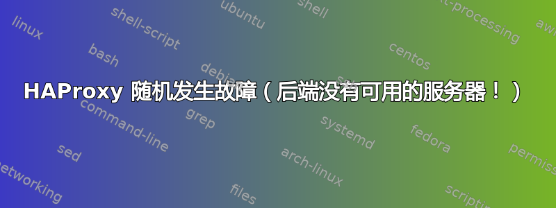 HAProxy 随机发生故障（后端没有可用的服务器！）