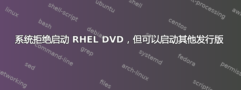 系统拒绝启动 RHEL DVD，但可以启动其他发行版