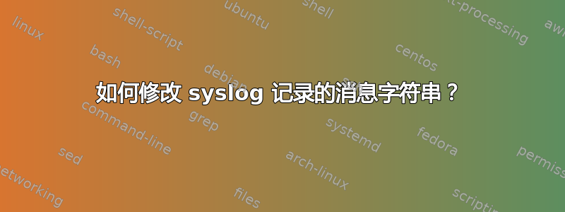 如何修改 syslog 记录的消息字符串？