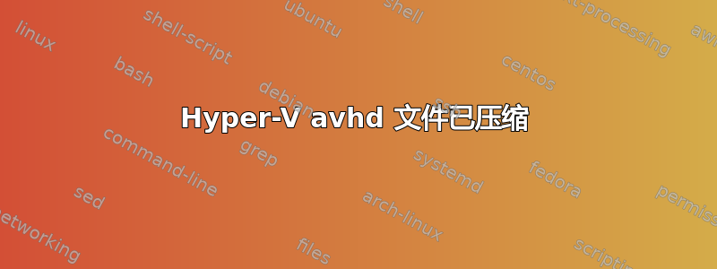 Hyper-V avhd 文件已压缩