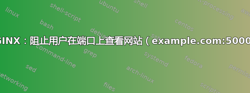 NGINX：阻止用户在端口上查看网站（example.com:5000）