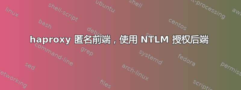 haproxy 匿名前端，使用 NTLM 授权后端