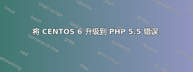 将 CENTOS 6 升级到 PHP 5.5 错误