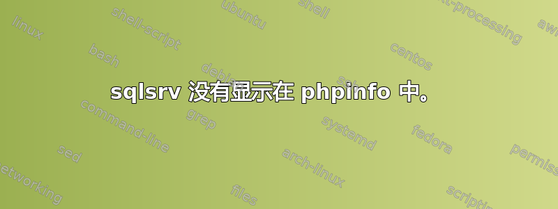 sqlsrv 没有显示在 phpinfo 中。