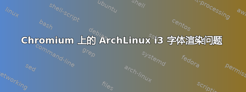 Chromium 上的 ArchLinux i3 字体渲染问题