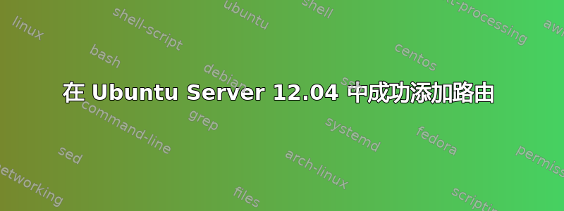 在 Ubuntu Server 12.04 中成功添加路由