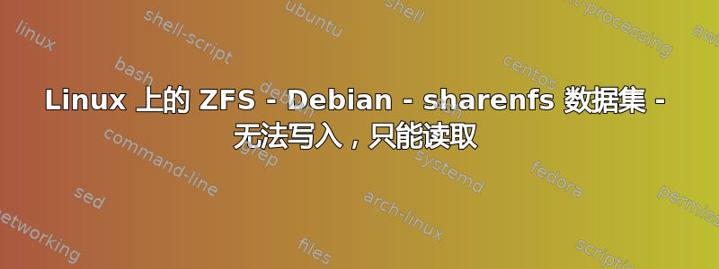 Linux 上的 ZFS - Debian - sharenfs 数据集 - 无法写入，只能读取