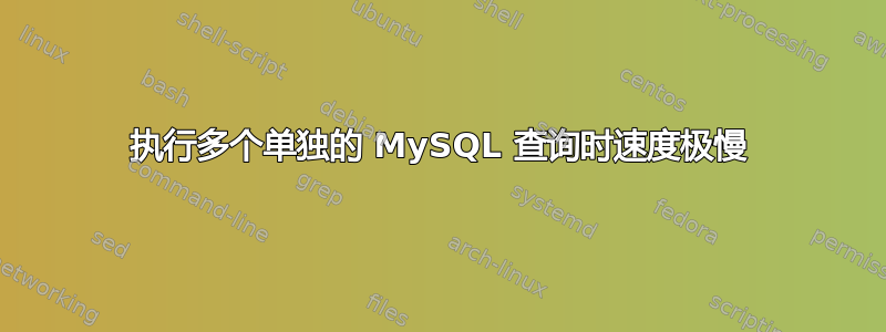 执行多个单独的 MySQL 查询时速度极慢