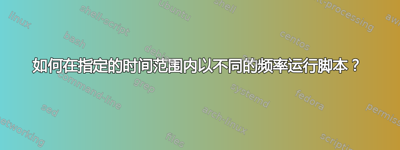 如何在指定的时间范围内以不同的频率运行脚本？