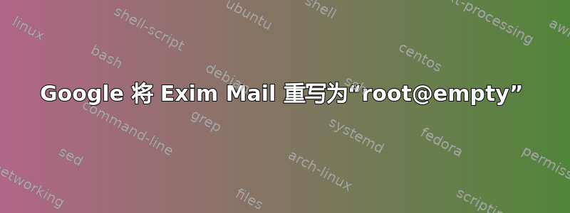 Google 将 Exim Mail 重写为“root@empty”