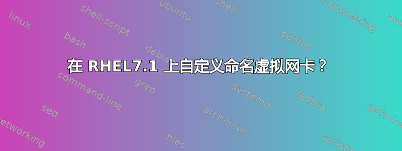 在 RHEL7.1 上自定义命名虚拟网卡？