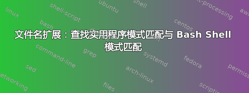 文件名扩展：查找实用程序模式匹配与 Bash Shell 模式匹配