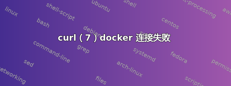 curl（7）docker 连接失败