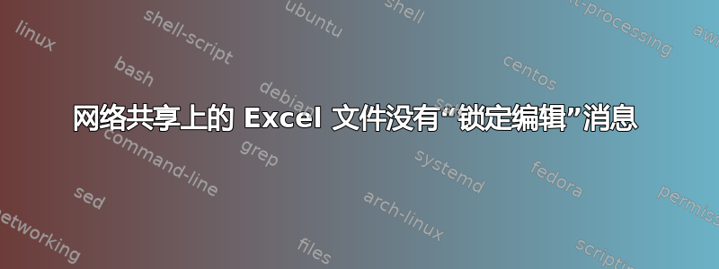 网络共享上的 Excel 文件没有“锁定编辑”消息