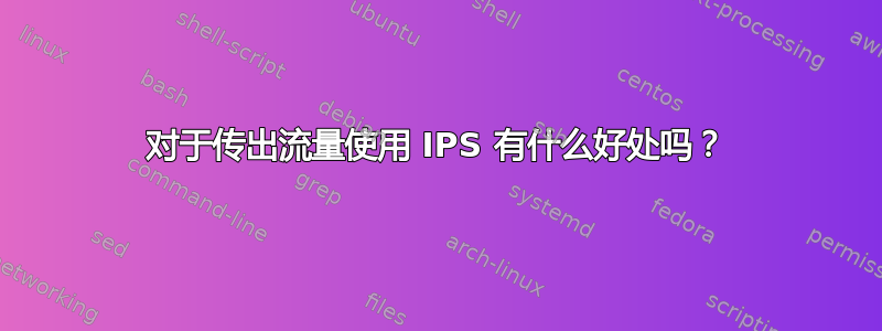 对于传出流量使用 IPS 有什么好处吗？