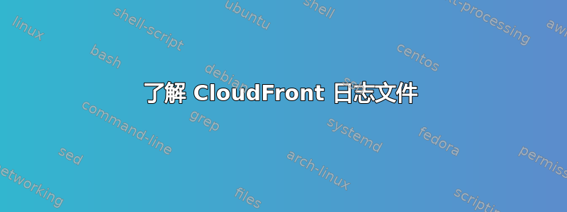 了解 CloudFront 日志文件