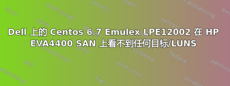 Dell 上的 Centos 6.7 Emulex LPE12002 在 HP EVA4400 SAN 上看不到任何目标/LUNS