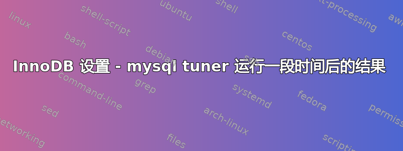 InnoDB 设置 - mysql tuner 运行一段时间后的结果