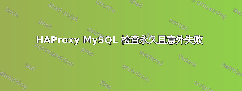 HAProxy MySQL 检查永久且意外失败