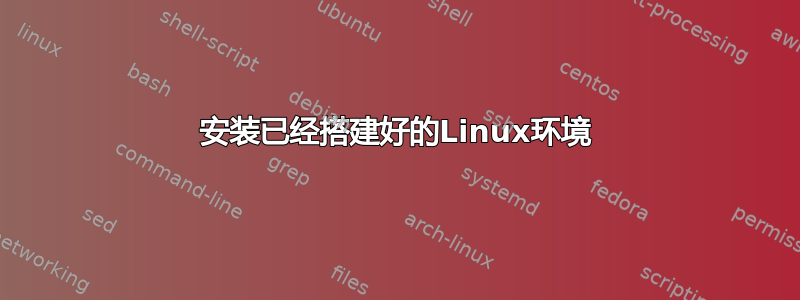 安装已经搭建好的Linux环境