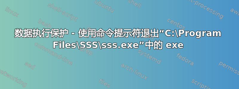 数据执行保护 - 使用命令提示符退出“C:\Program Files\SSS\sss.exe”中的 exe