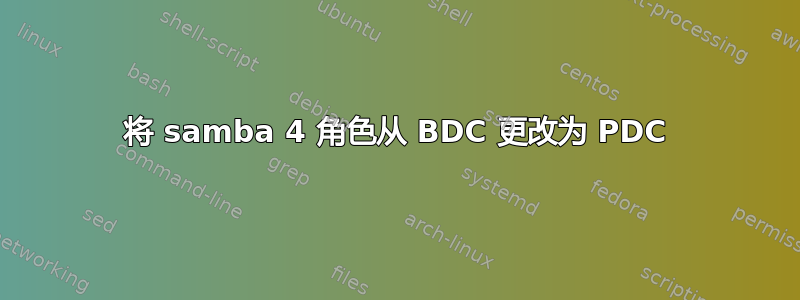 将 samba 4 角色从 BDC 更改为 PDC