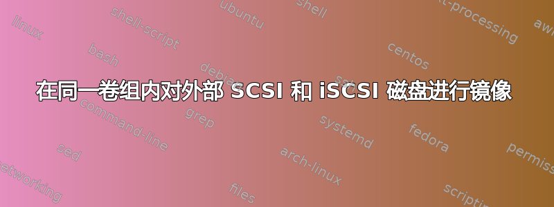 在同一卷组内对外部 SCSI 和 iSCSI 磁盘进行镜像