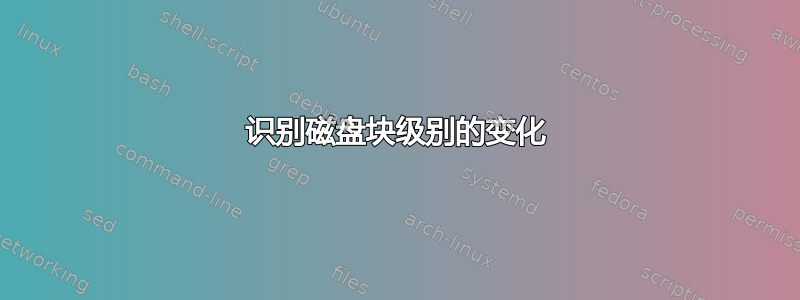 识别磁盘块级别的变化