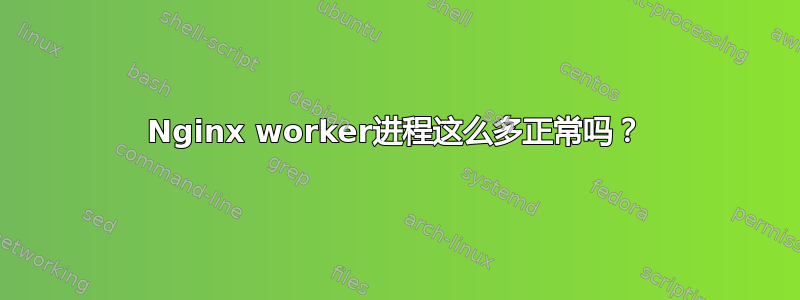 Nginx worker进程这么多正常吗？