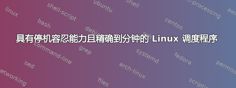 具有停机容忍能力且精确到分钟的 Linux 调度程序