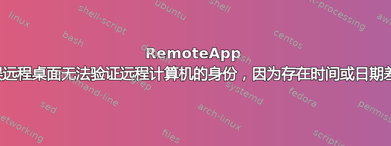 RemoteApp 错误远程桌面无法验证远程计算机的身份，因为存在时间或日期差异