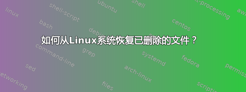 如何从Linux系统恢复已删除的文件？ 