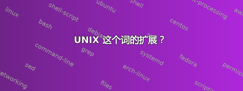 UNIX 这个词的扩展？