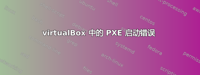 virtualBox 中的 PXE 启动错误