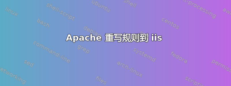 Apache 重写规则到 iis