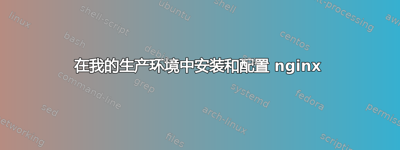 在我的生产环境中安装和配置 nginx