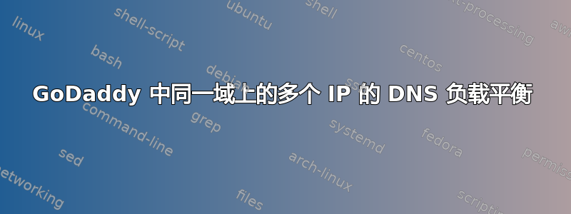 GoDaddy 中同一域上的多个 IP 的 DNS 负载平衡