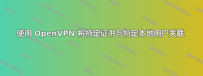 使用 OpenVPN 将特定证书与特定本地用户关联