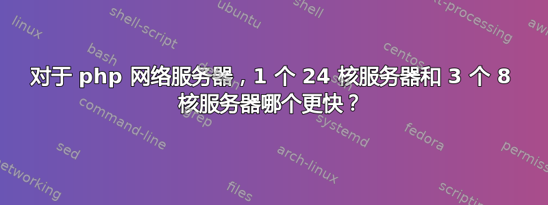 对于 php 网络服务器，1 个 24 核服务器和 3 个 8 核服务器哪个更快？