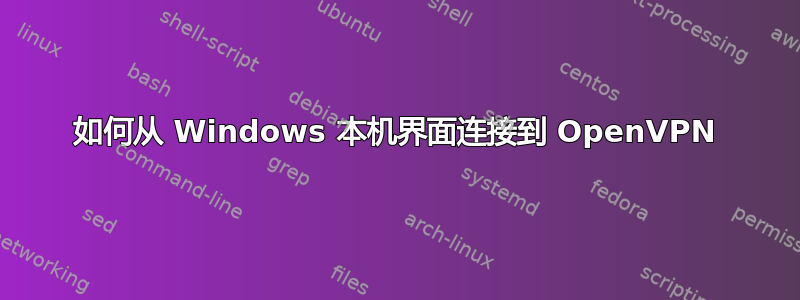 如何从 Windows 本机界面连接到 OpenVPN