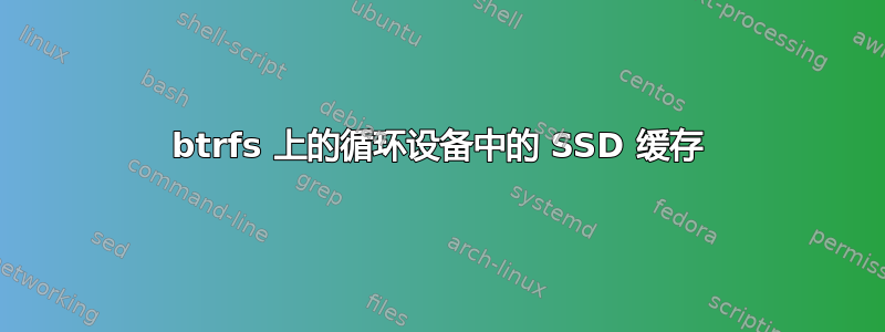 btrfs 上的循环设备中的 SSD 缓存